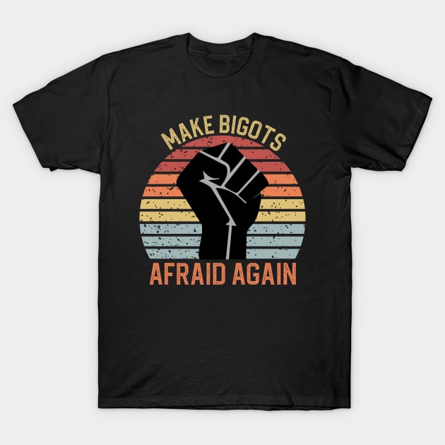 Make Bigots Afraid Again T-Shirt by DragonTees